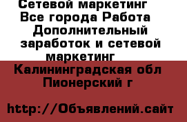 Сетевой маркетинг. - Все города Работа » Дополнительный заработок и сетевой маркетинг   . Калининградская обл.,Пионерский г.